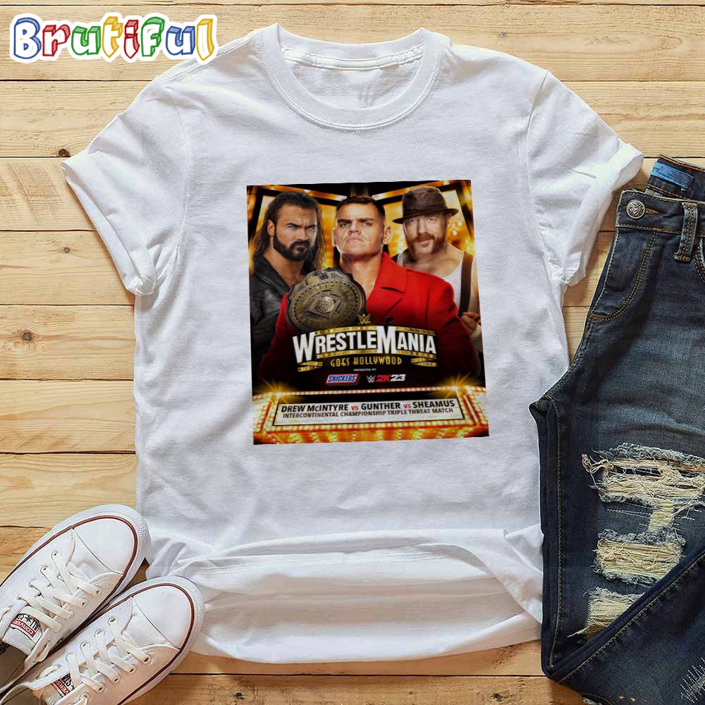 Intercontinental Championship Triple Threat Match Drew McIntyre Vs Gunther vs Sheamus At WWE WrestleMania Goes Hollywood T Shirt