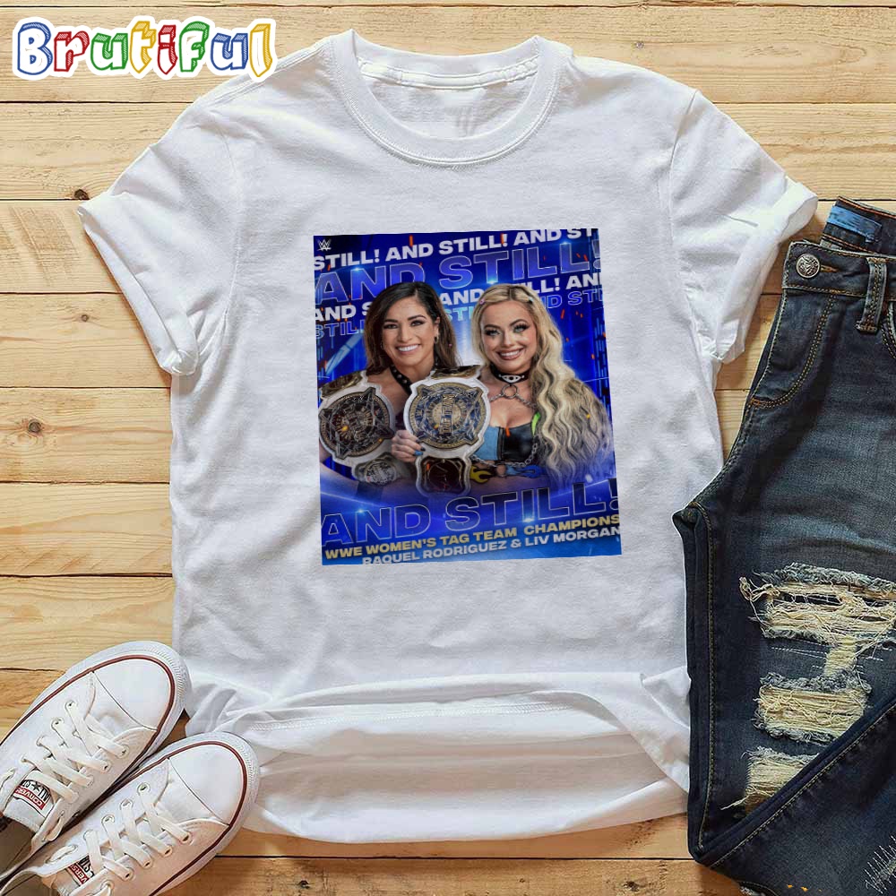LIV Morgan And Raquel Rodriguez And Still WWE Womens Tag Team Champions T Shirt