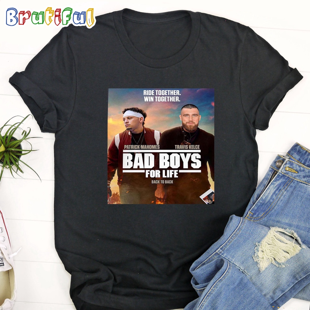 Ride Together Win Together Patrick Mahomes vs Travis Kelce Bad Boys For Life Back to Back Super Bowl Champions T Shirt