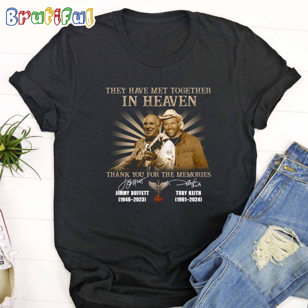 They Have Met Together In Heaven Thank You For The Memories Jimmy Buffet And Toby Keith T Shirt