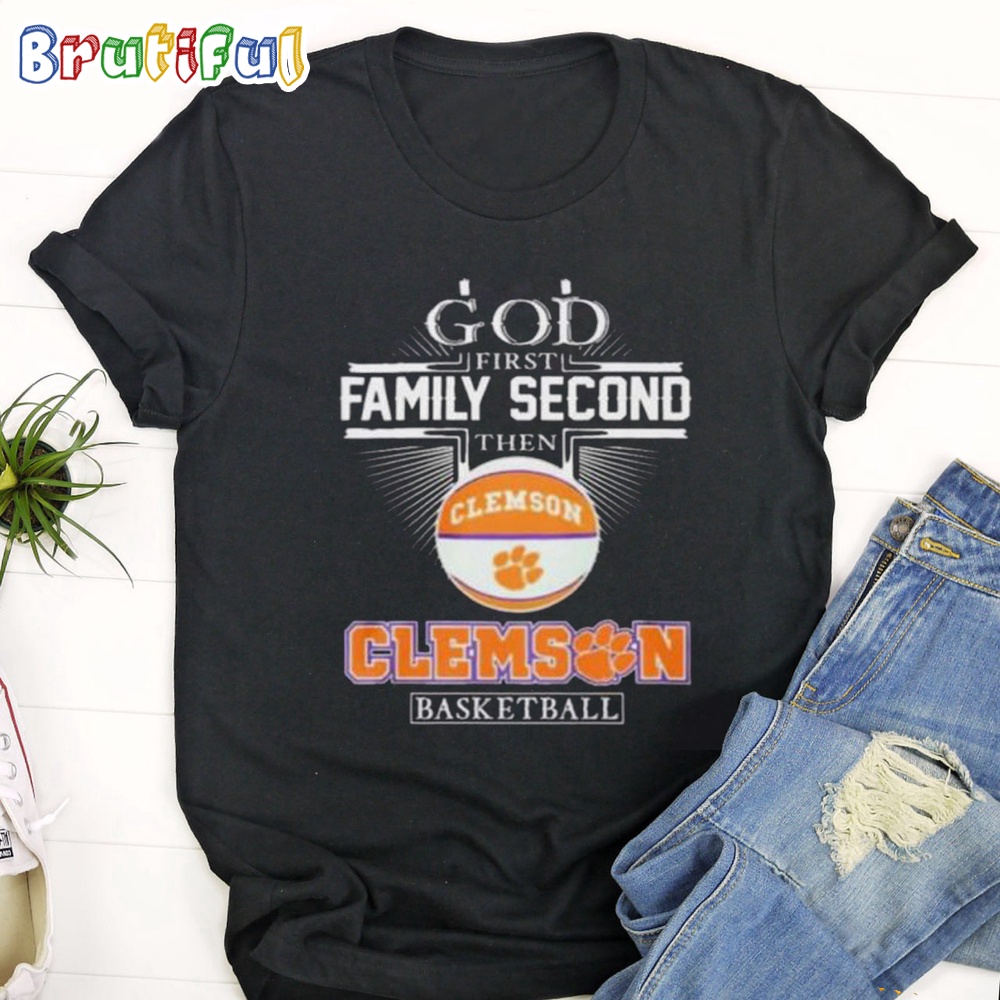 God First Family Second Then Clemson Tigers Basketball T Shirt