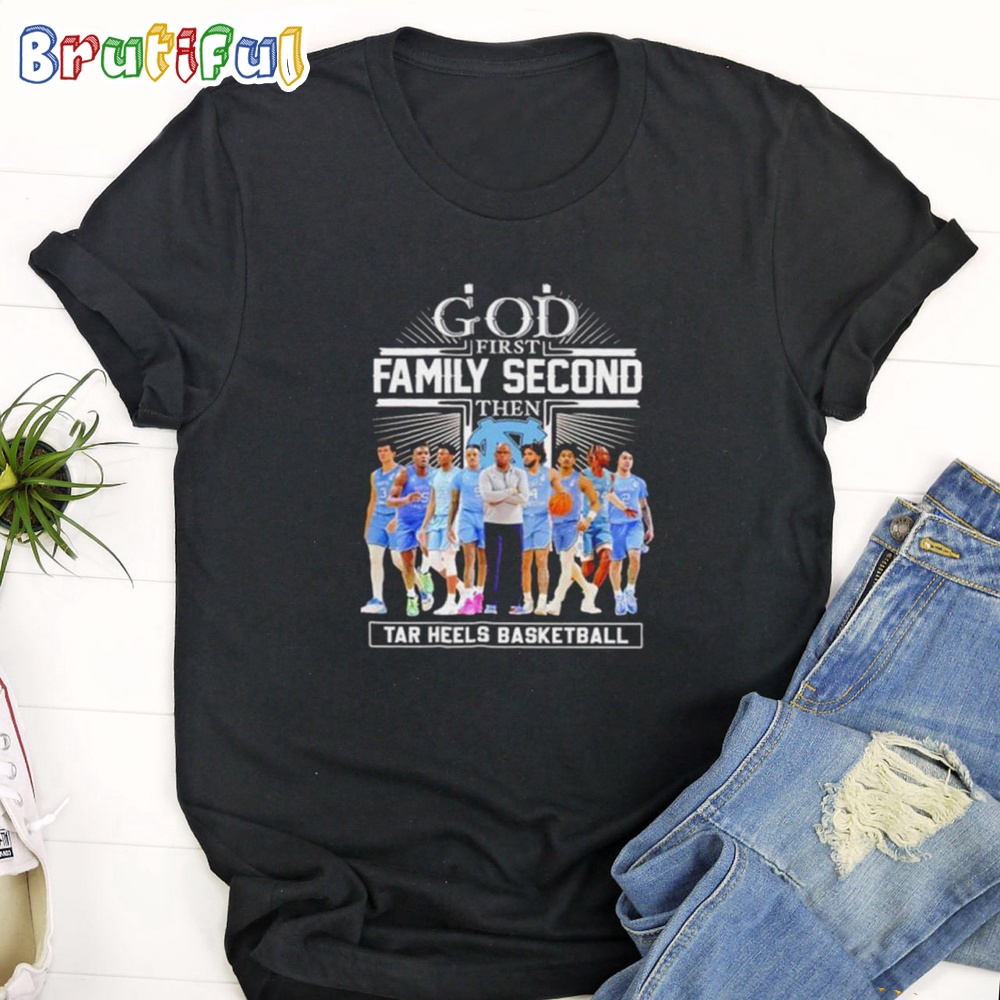 God First Family Second Then Tar Heels Basketball T Shirt