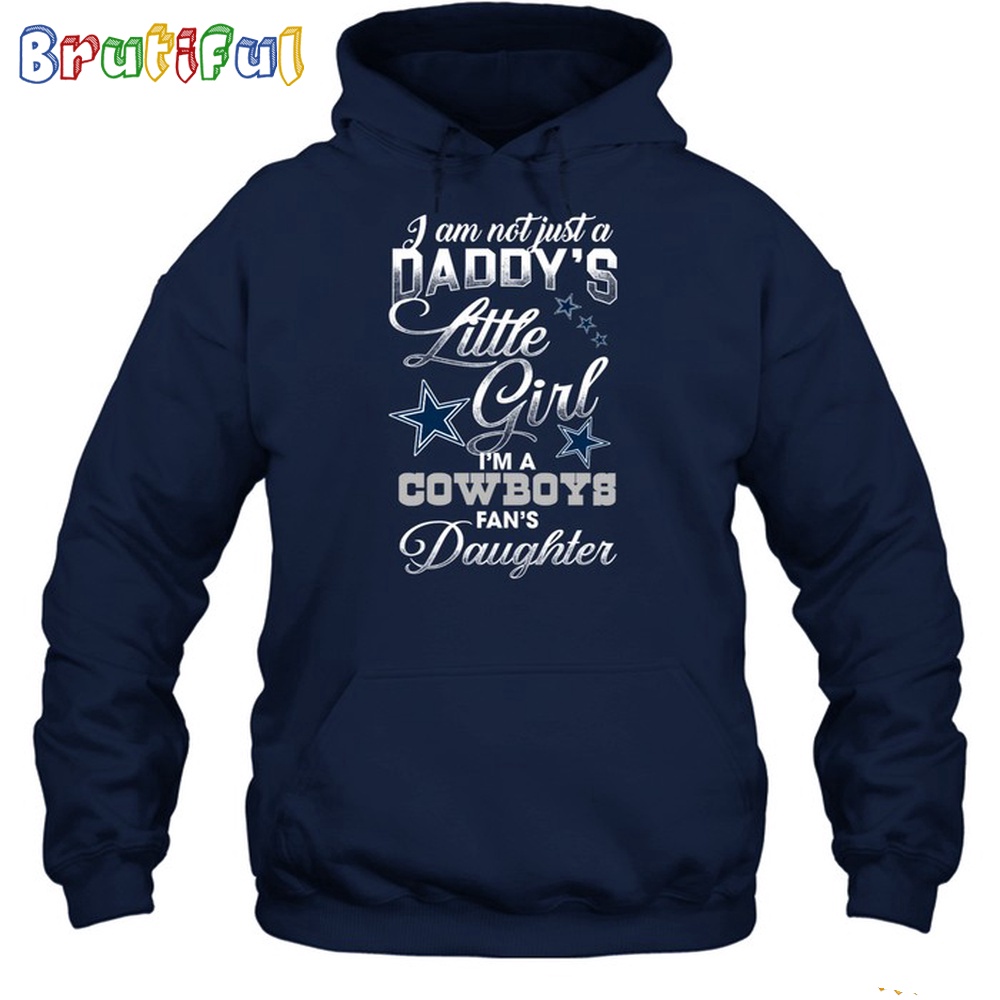 I Am Not Just A Daddys Little Girl Im A Cowboys Fans Daughter Hoodie Unisex Hoodie T Shirt