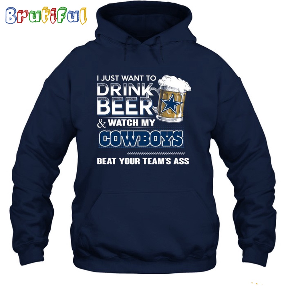 I Just Want To Drink Beer Watch My Cowboys Hoodie Unisex Hoodie T Shirt