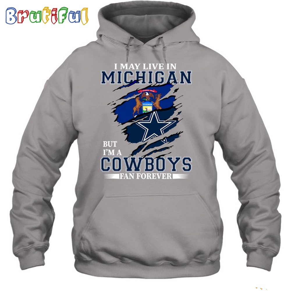 I May Live In Michigan But Im A Cowboys Fan Forever Hoodie Unisex Hoodie T Shirt