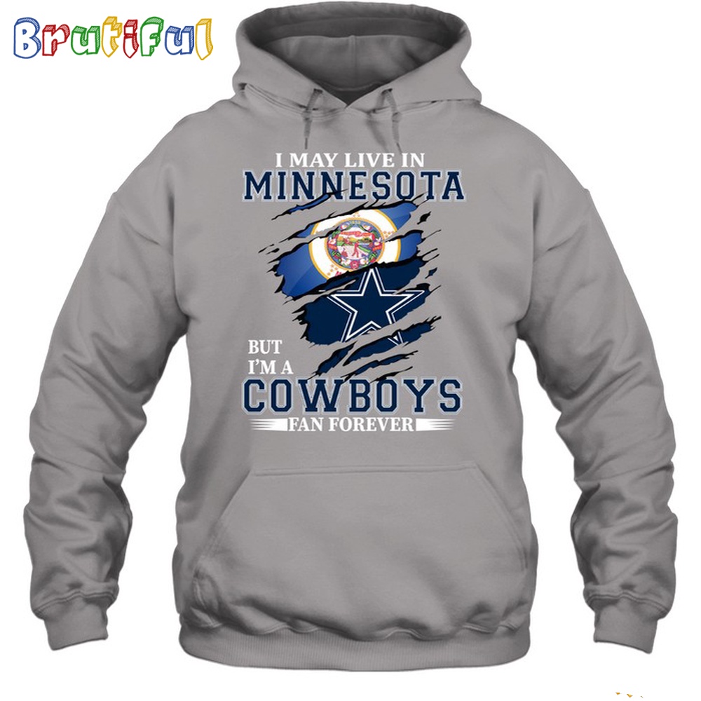 I May Live In Minnesota But Im A Cowboys Fan Forever Hoodie Unisex Hoodie T Shirt