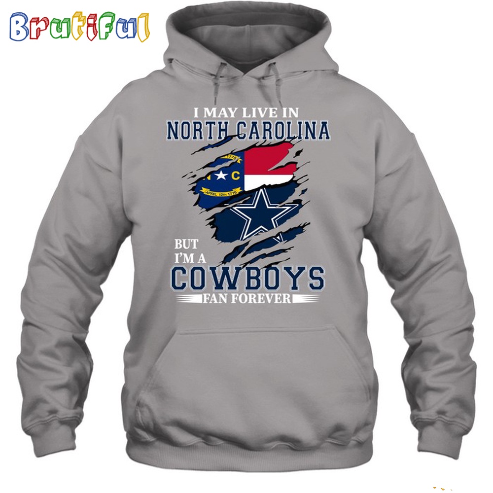 I May Live In North Carolina But Im A Cowboys Fan Forever Hoodie Unisex Hoodie T Shirt