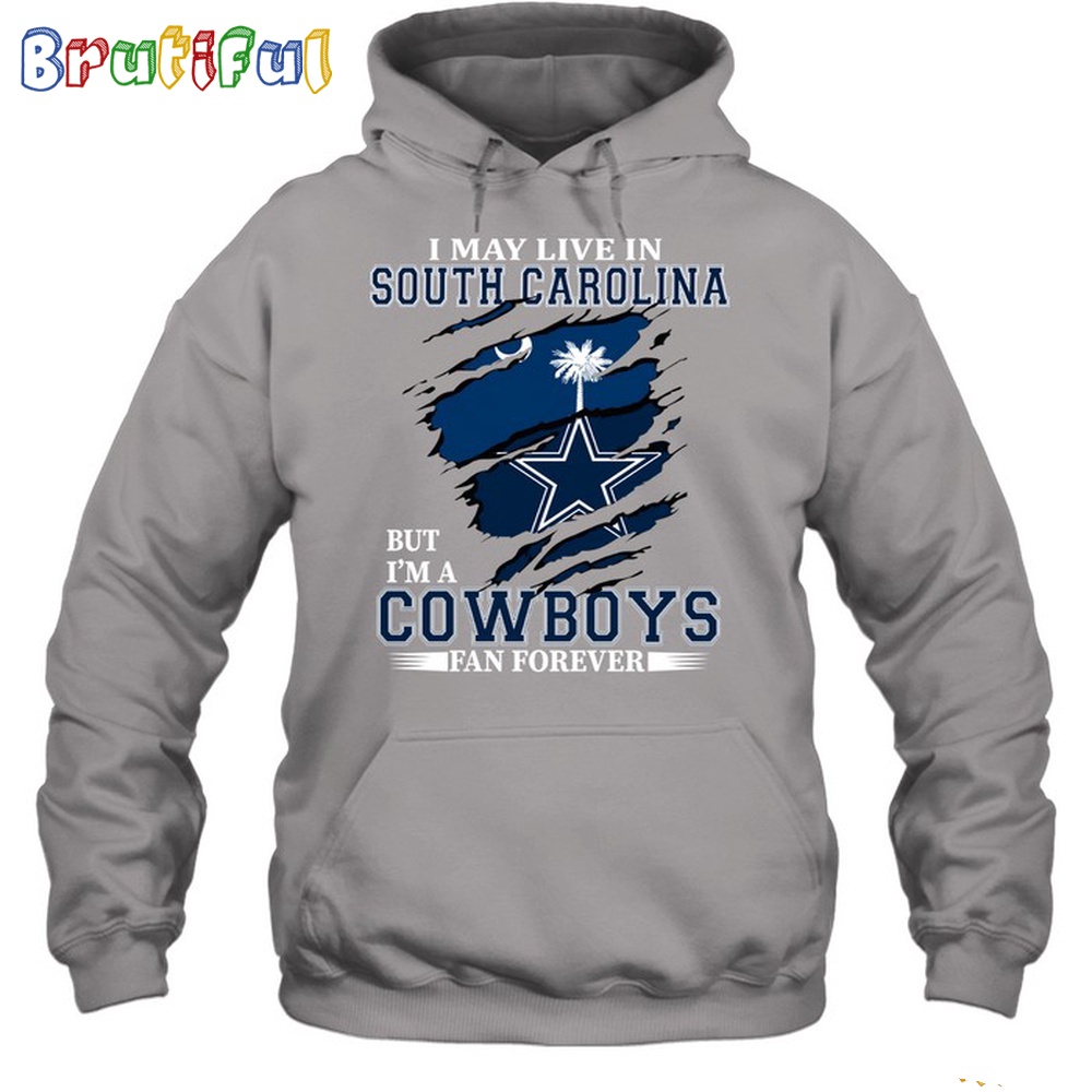 I May Live In South Carolina But Im A Cowboys Fan Forever Hoodie Unisex Hoodie T Shirt