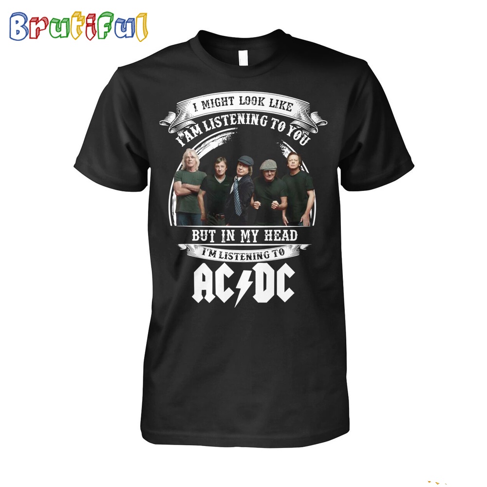 I Might Look Like I Am Listening To You But In My Head Im Listening To ACDC T Shirt