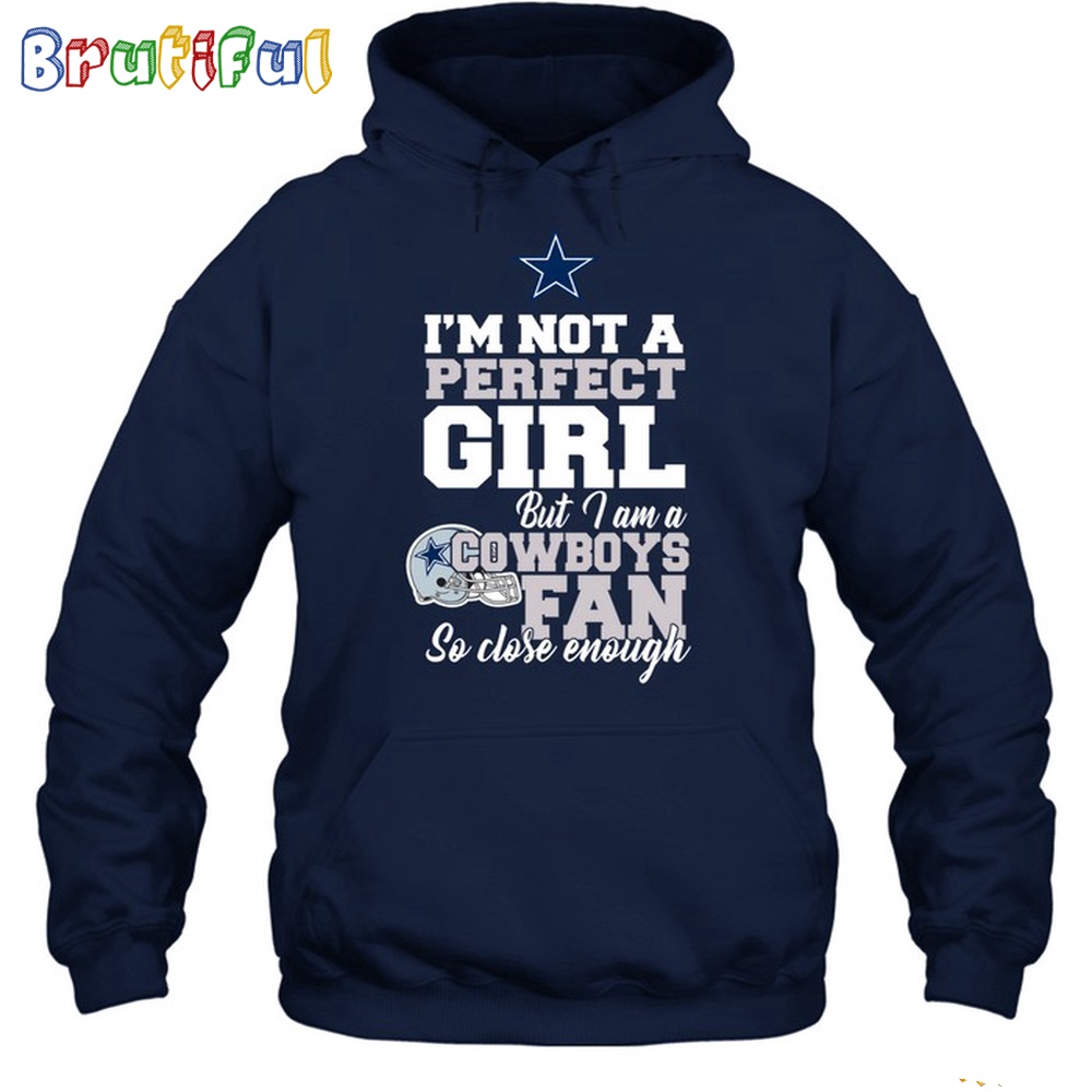 Im Not A Perfect Girl But I Am A Cowboys Fan So Close Enough Hoodie Unisex Hoodie T Shirt