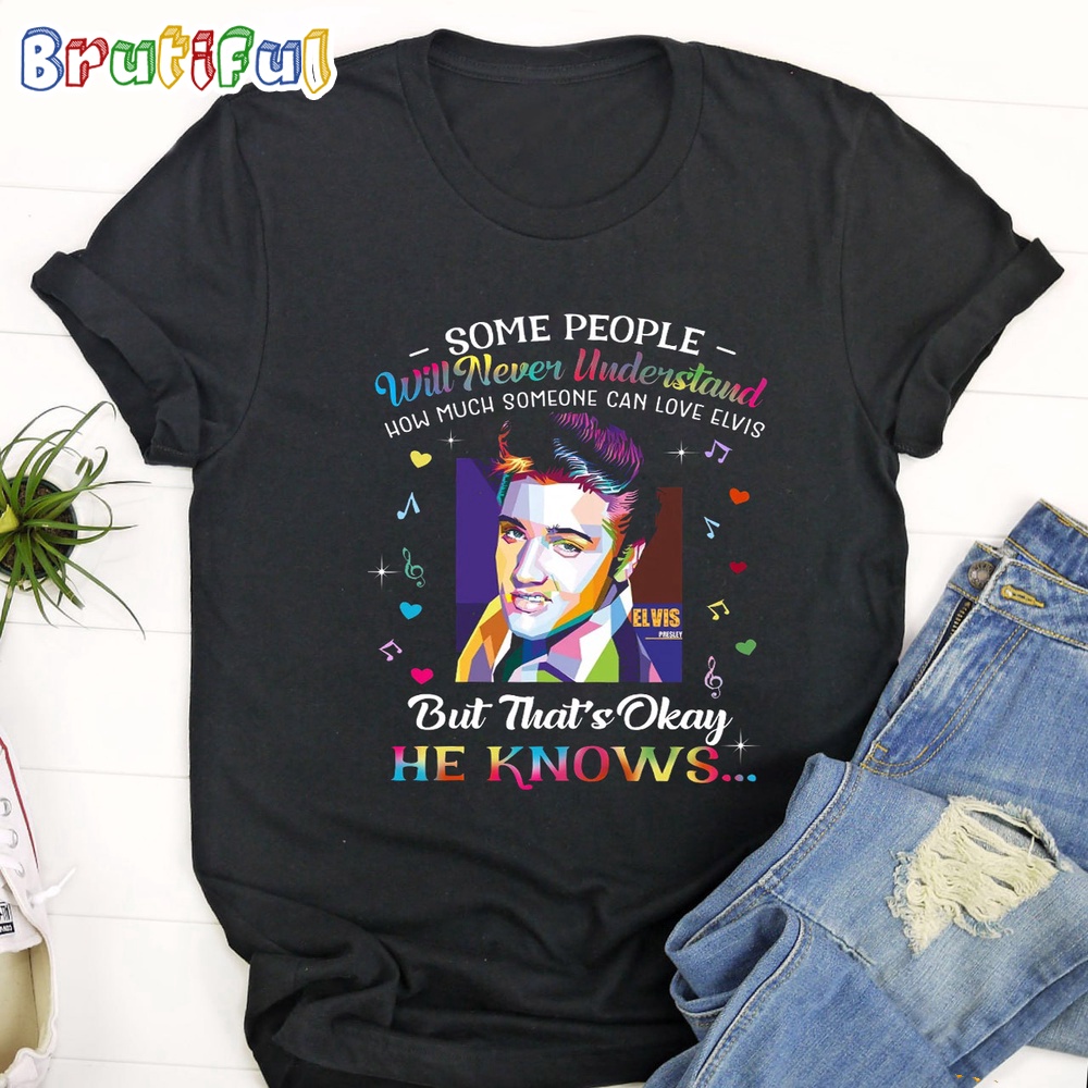 Some People Will Never Understand How Much Someone Can Love Elvis T Shirt