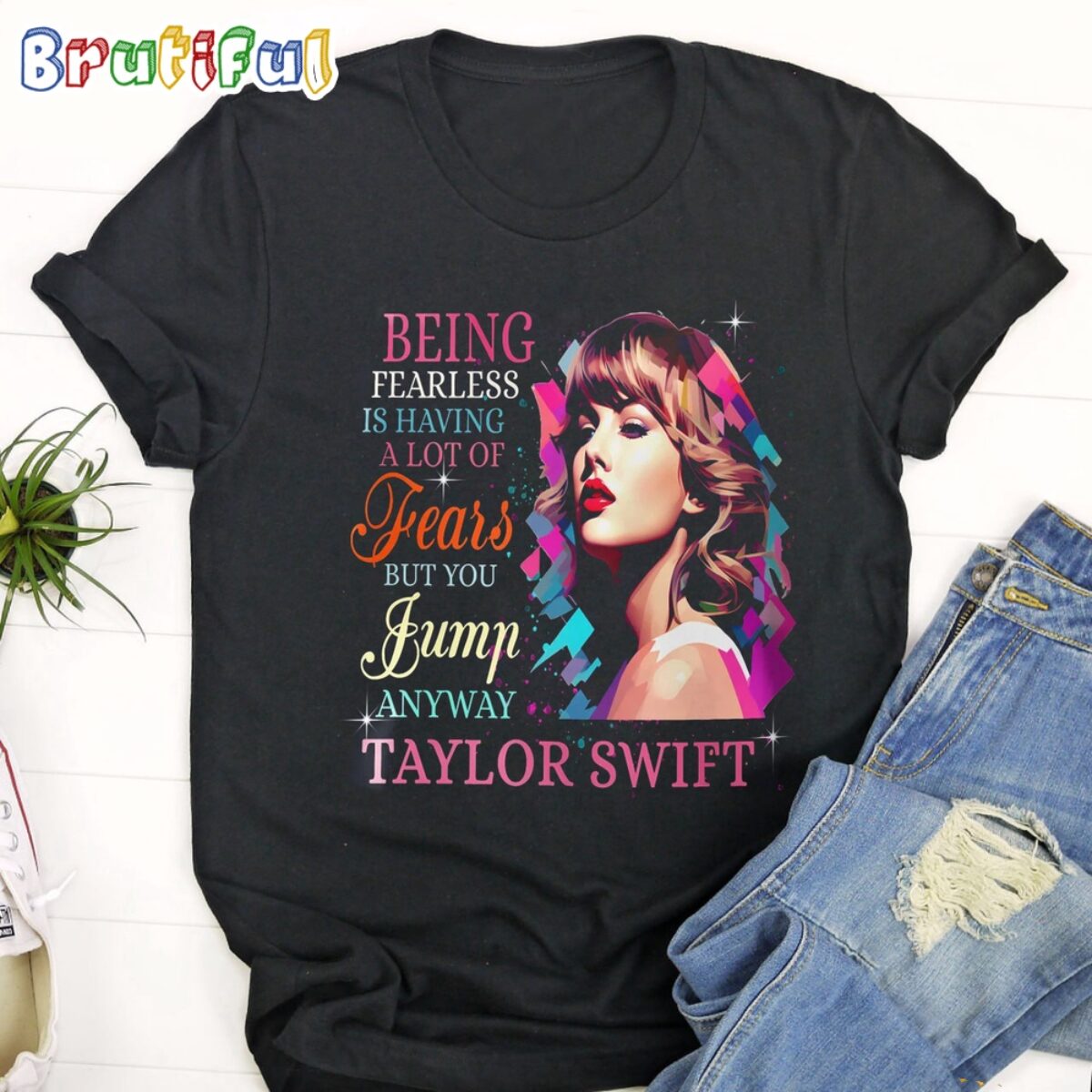Being Fearless Is Having A Lot Of Fears But You Jump Anyway Taylor 
