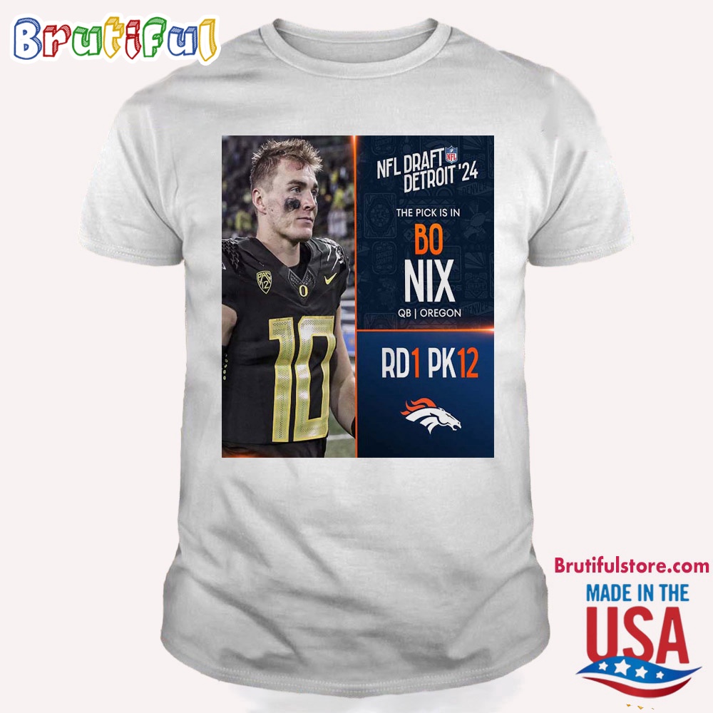 Bo Nix To Picked 12 By Denver Broncos NFL Draft Detroit 2024 Shirt