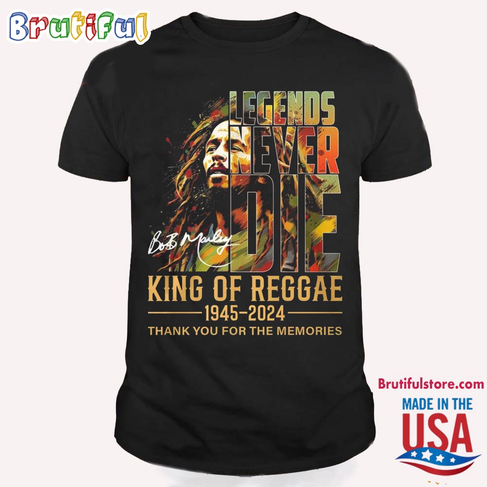 Bob Marley T Shirt Legends Never Die Bob Marley King Of Reggae 1945 2024 Thank You For The Memories T Shirt