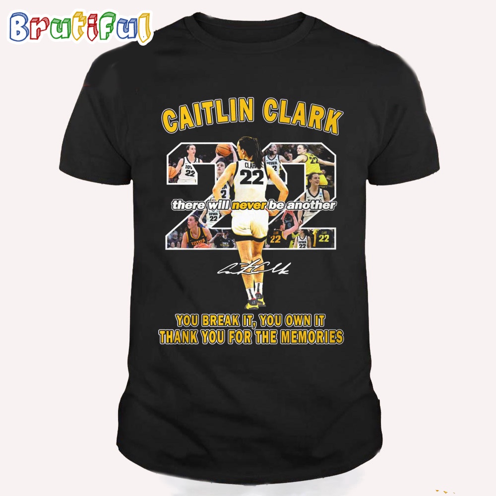 Caitlin Clark 2024 Basketball There Will Never Be Another You Break It You Own It Thank You For The Memories Shirt