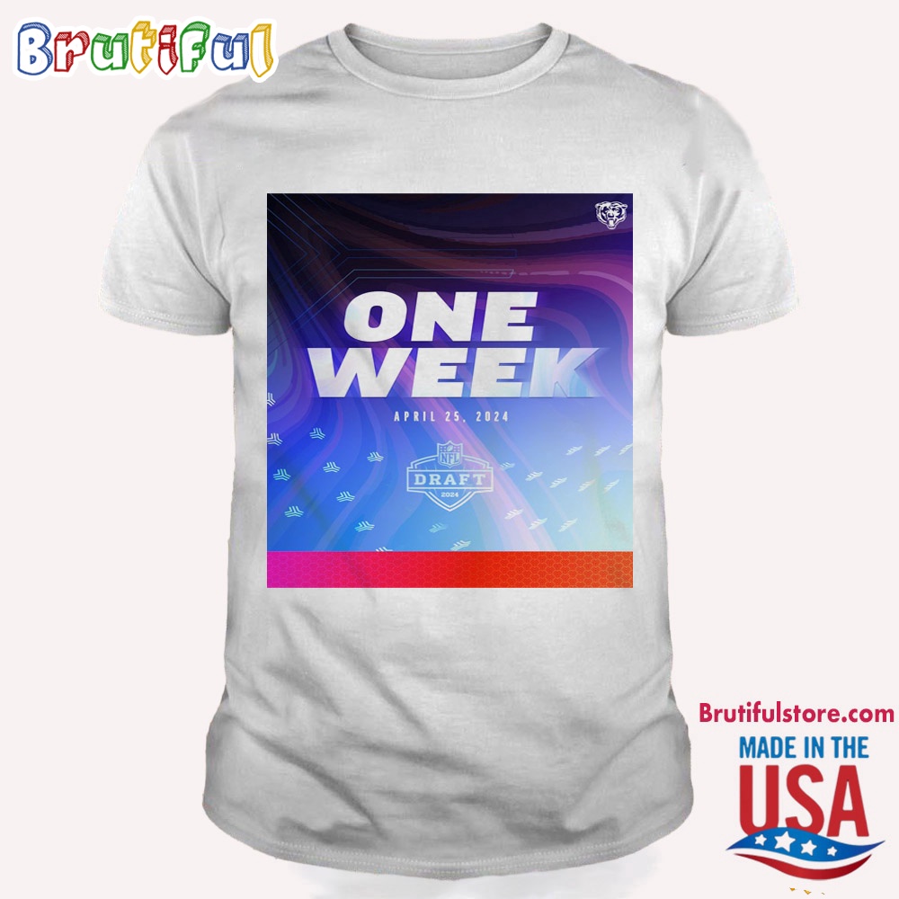 Chicago Bears Draft 2024 One Week April 25 2024 T Shirt