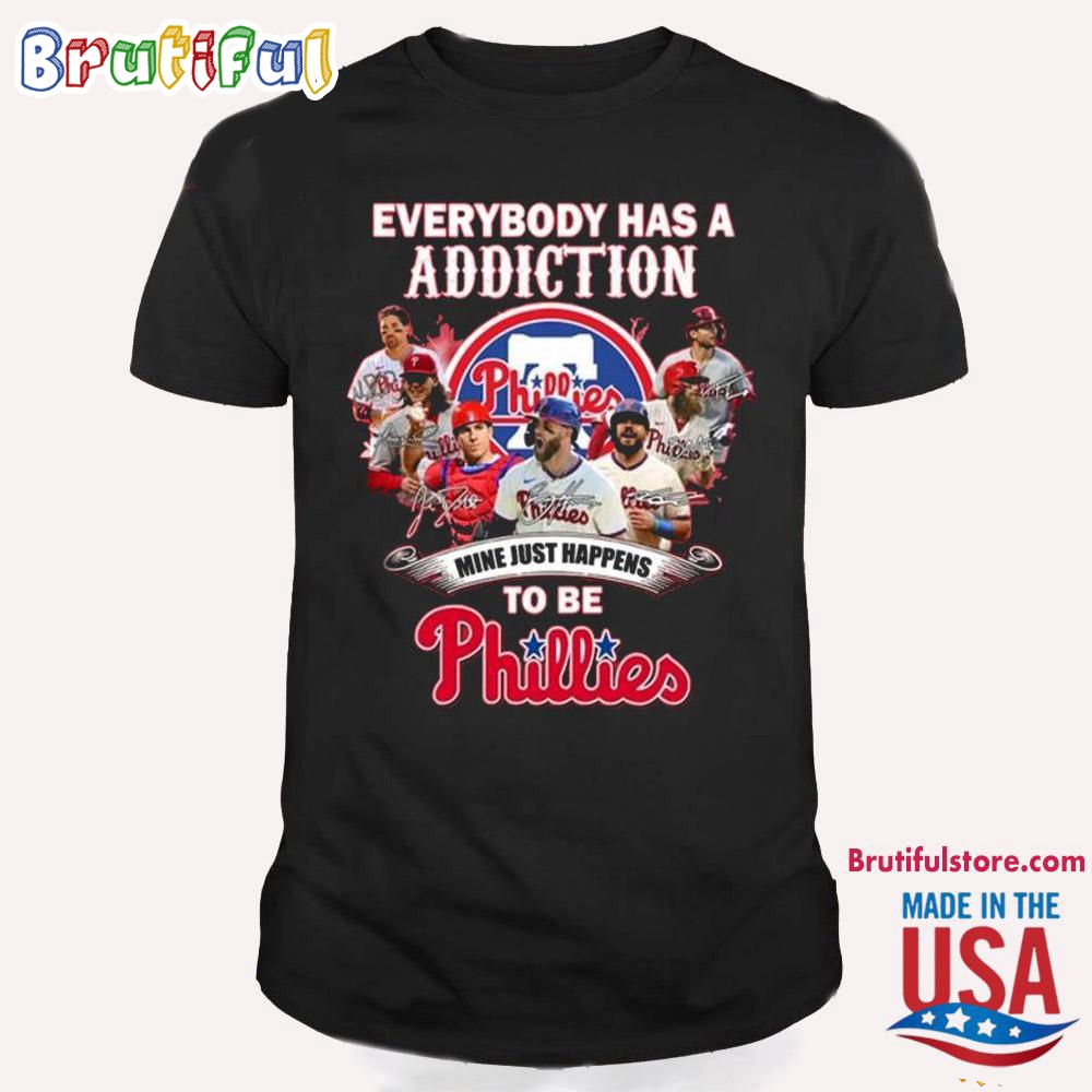 Everybody Has A Addiction Mine Just Happens To Be Philadelphia Phillies T Shirt