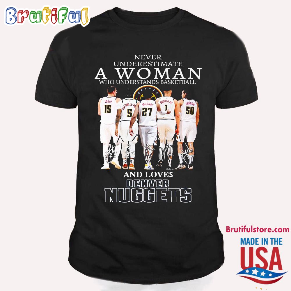 Never Underestimate A Woman Who Understands Basketball And Lover Denver Nuggets T Shirt