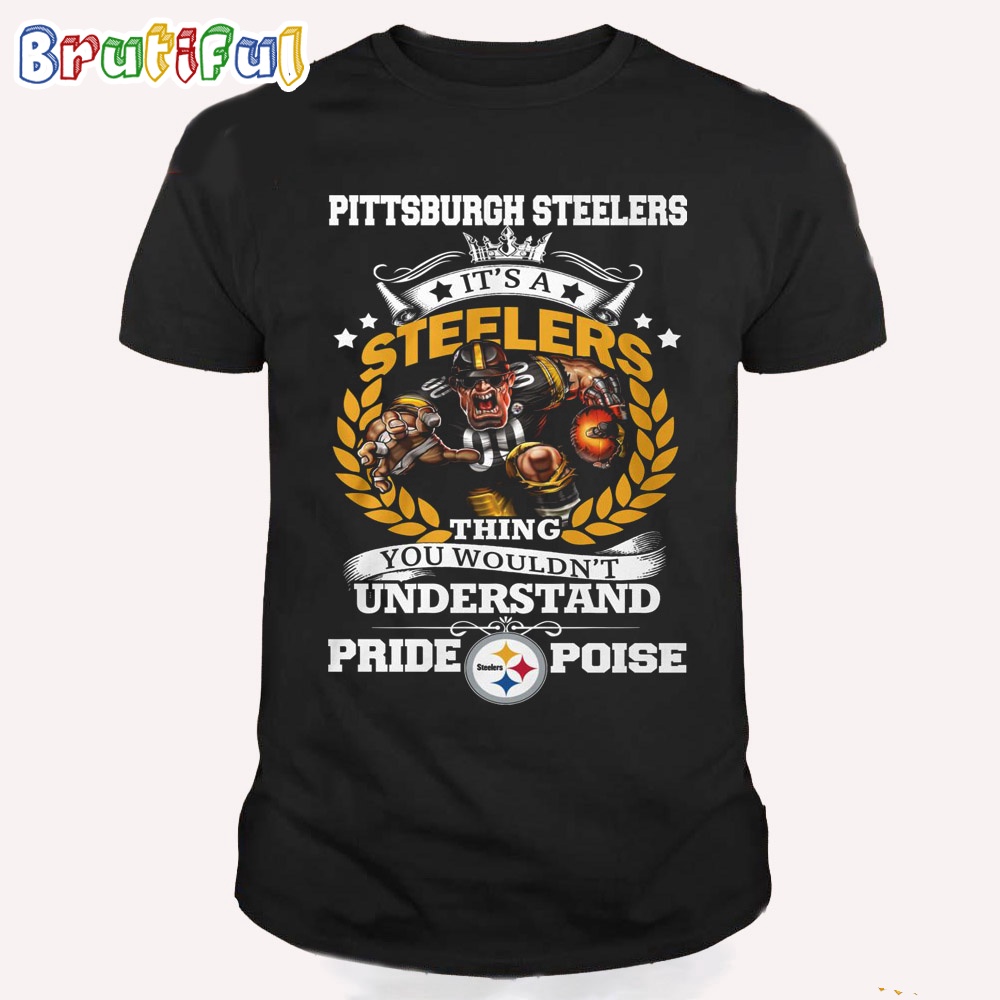 Pittsburgh Steelers Damn Right Its A Thing You Wouldnt Understand Pride Poise Shirt