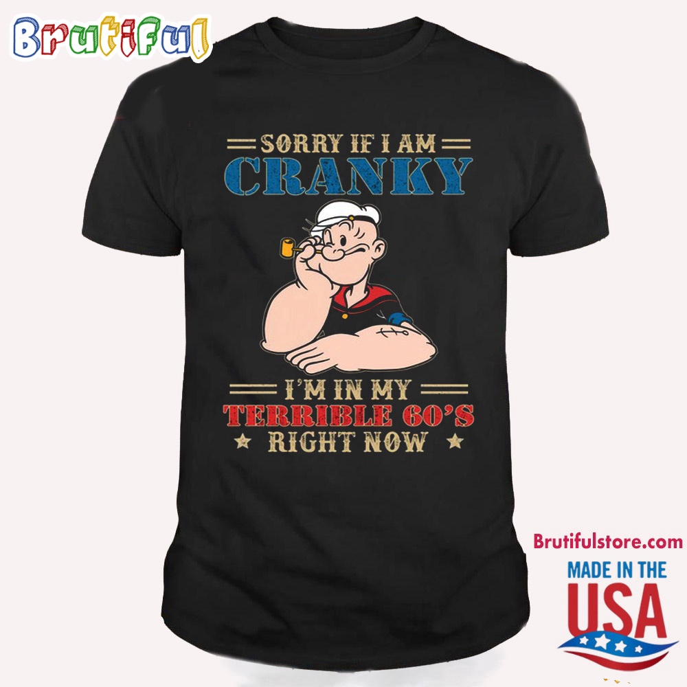 Popeye Shirts Sorry If I Am Cranky IM In My Terrieble 60s Righ Now T Shirt