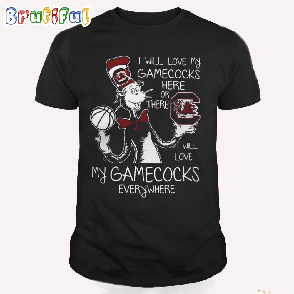 South Carolina Gamecocks Dr Seuss Shirt I Will Love My South Carolina Gamecocks Here Or There I Will Love My Gamecocks Everywhere T Shirt