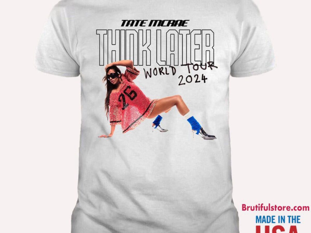 Think Later Tate Mcrae World Tour 2024 T Shirt