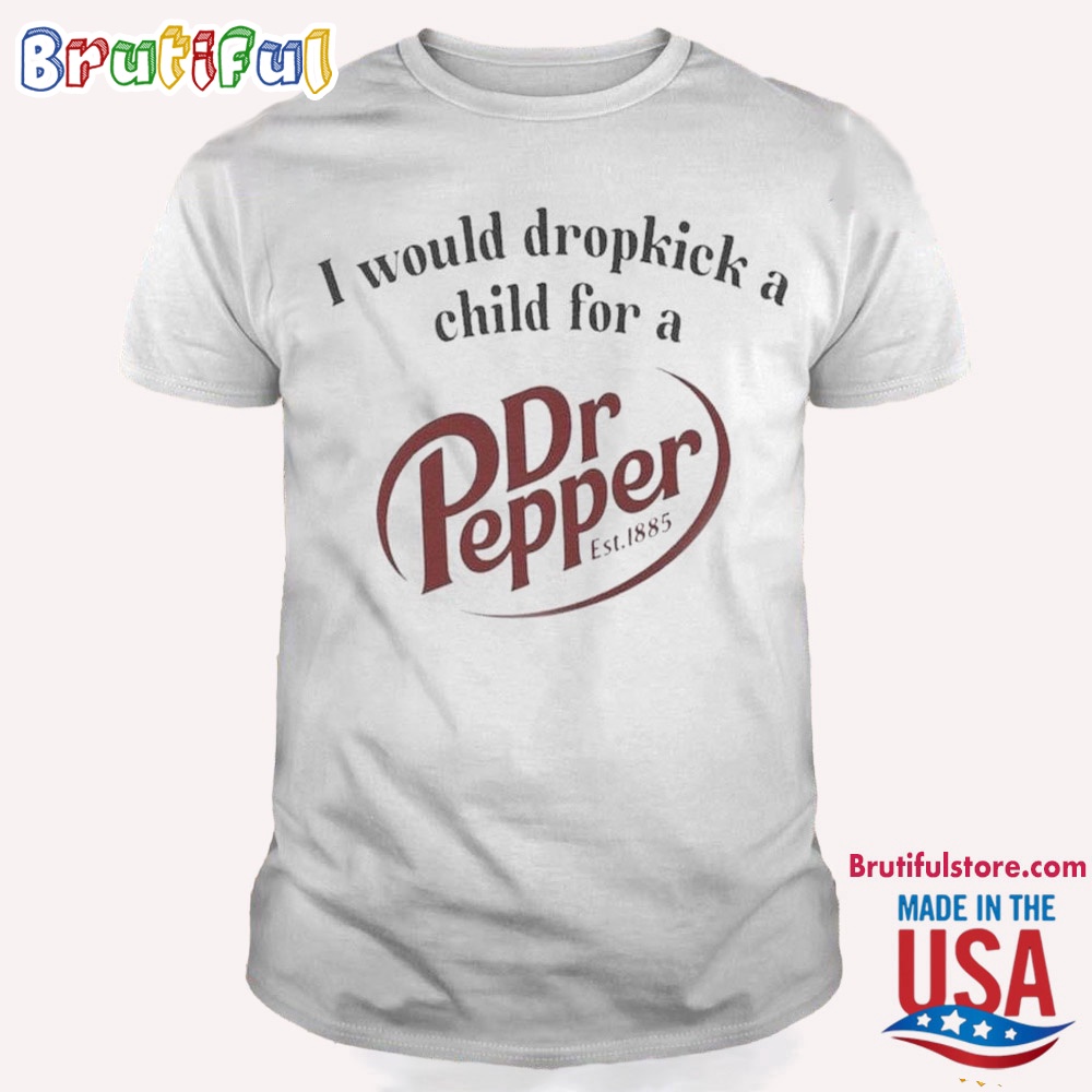 Unethicalthreads I Would Dropkick A Child For A Dr Pepper T Shirt