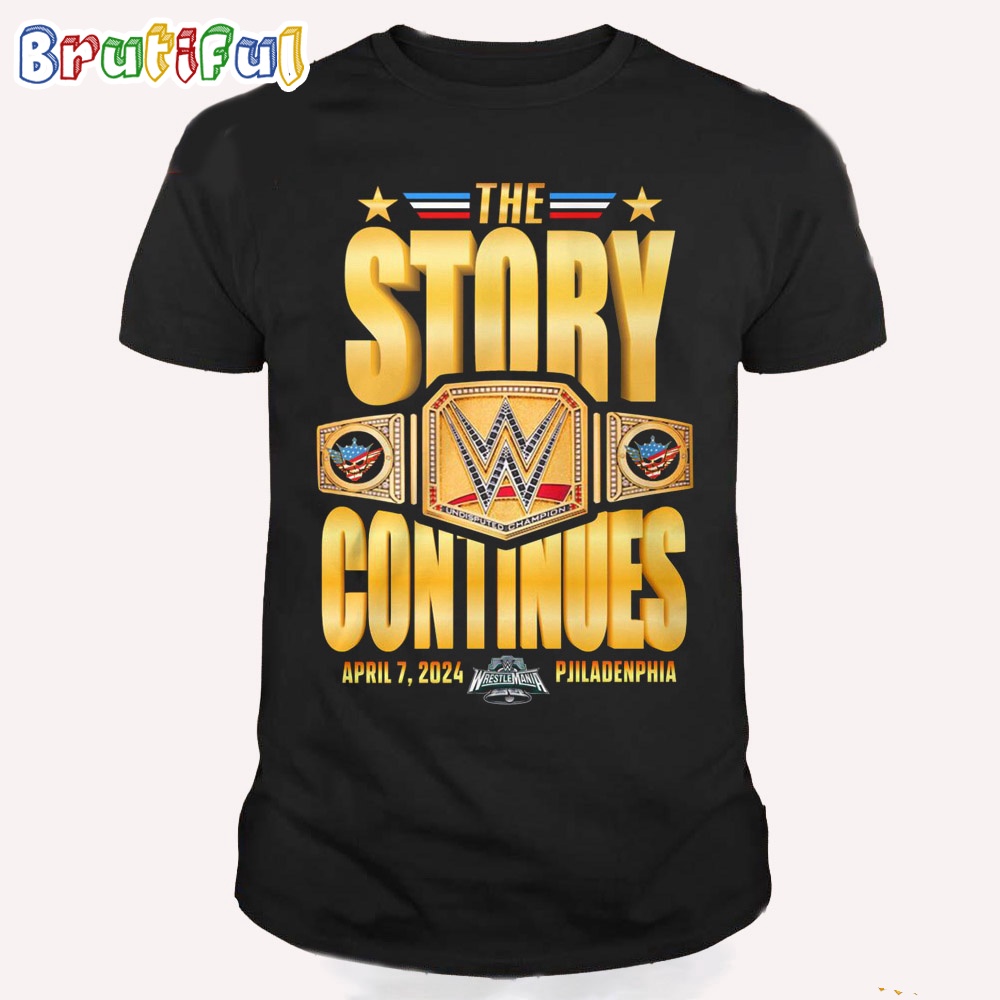 WWE WrestleMania The Story Continues April 7 2024 Pjiladenphia T Shirt