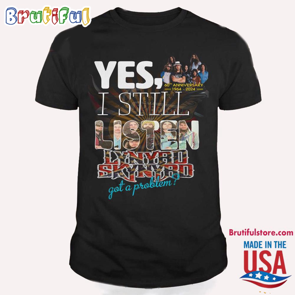 Yes I Still Listen Lynyrd Skynyrd Got A Problem T Shirt