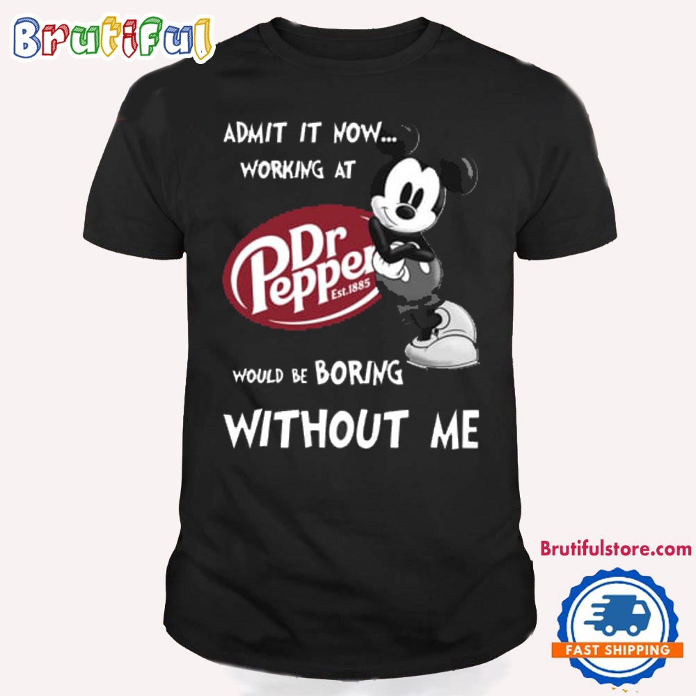 Admit It Now Dr Pepper Would Be Boring Without Me Shirt Dr Pepper Shirt Mickey Mouse Doctor Pepper T Shirt