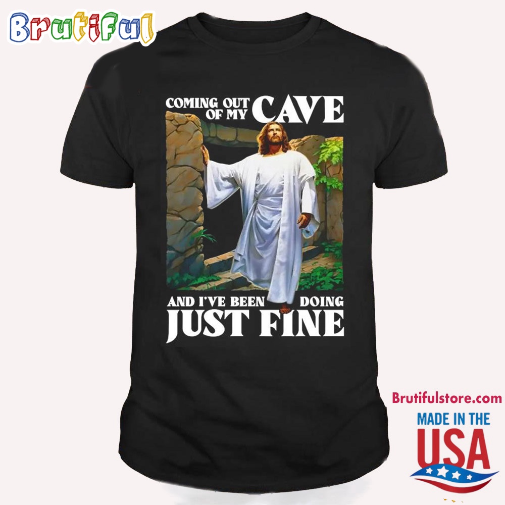 Coming Out Of My Cave And Ive Been Doing Just Fine T Shirt