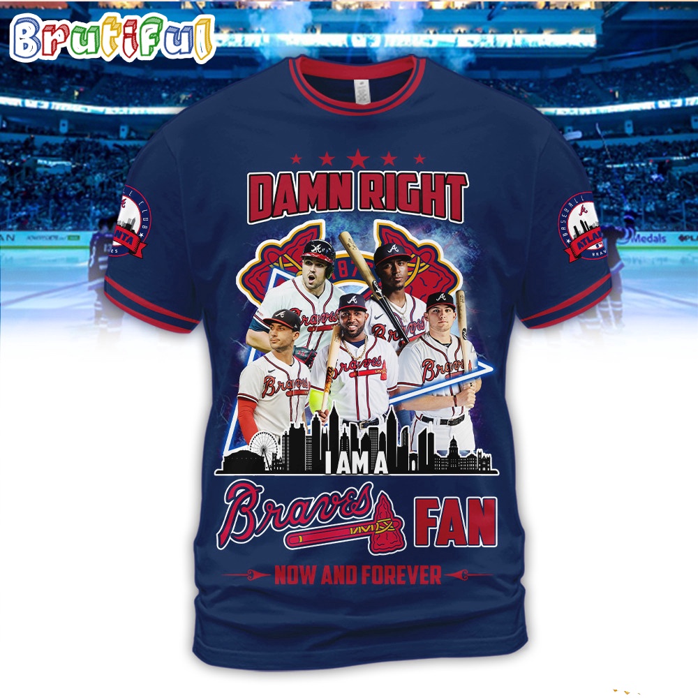 Damn Right I Am A Atlanta Braves Fan Forever 3D T Shirt