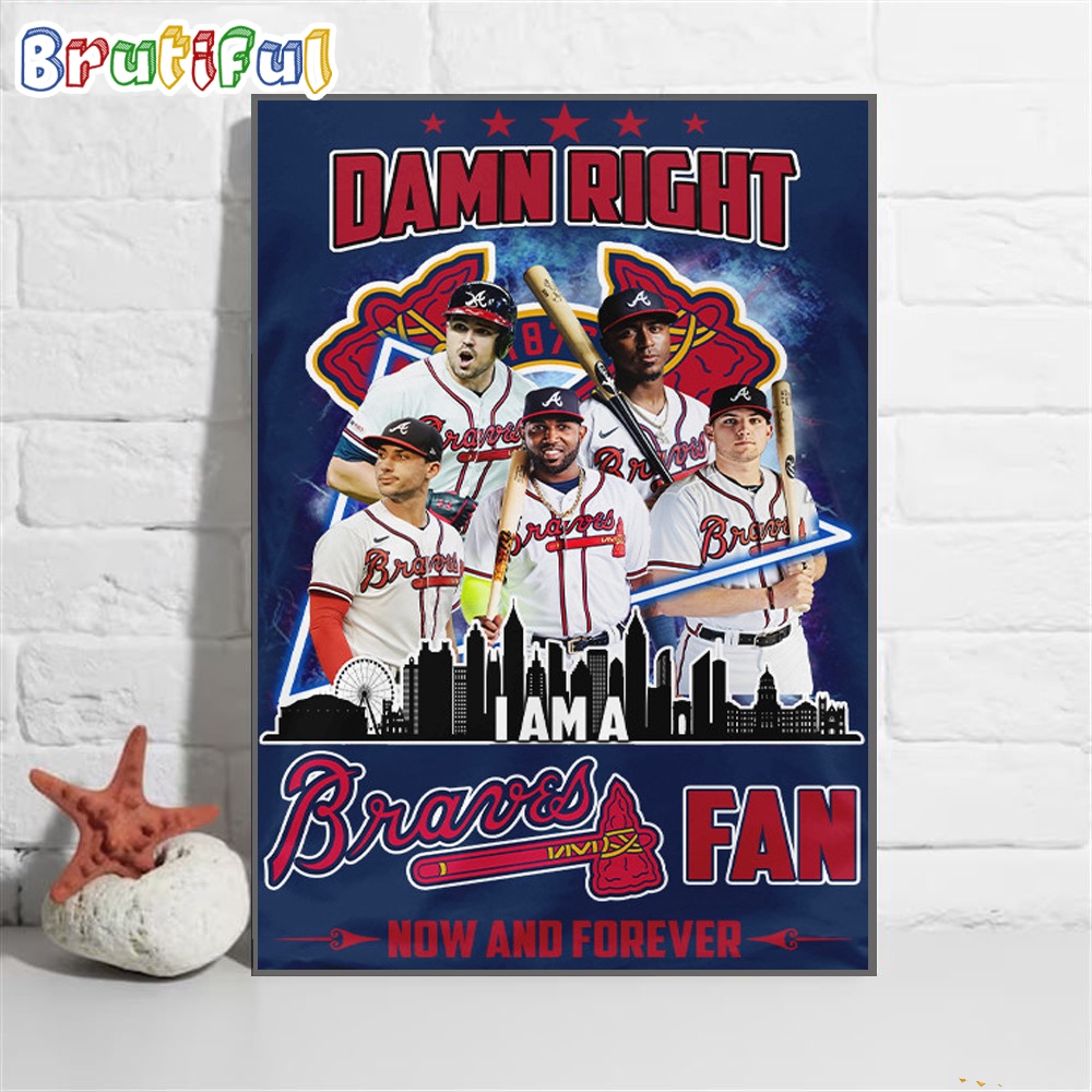 Damn Right I Am A Atlanta Braves Fan Forever Wall Art Poster Canvas