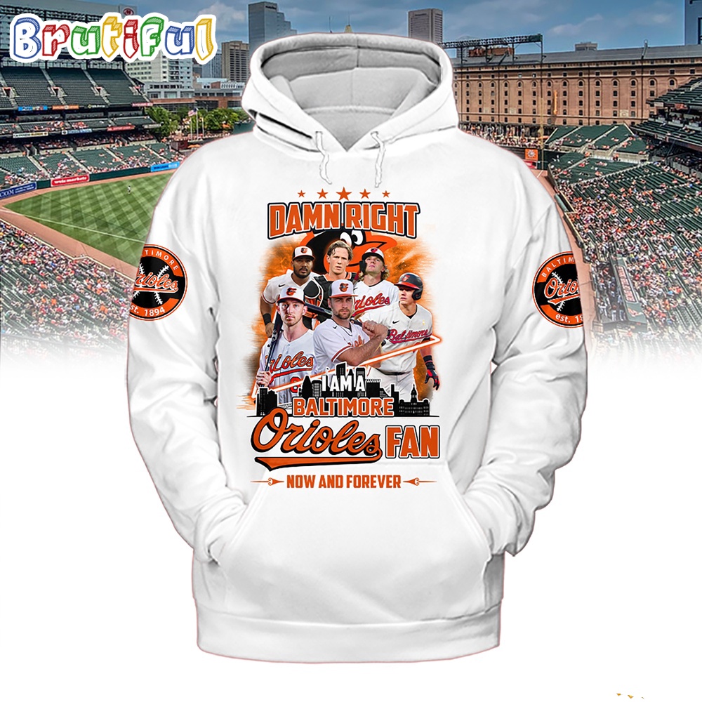 Damn Right I Am A Baltimore Orioles Fan Forever Hoodie