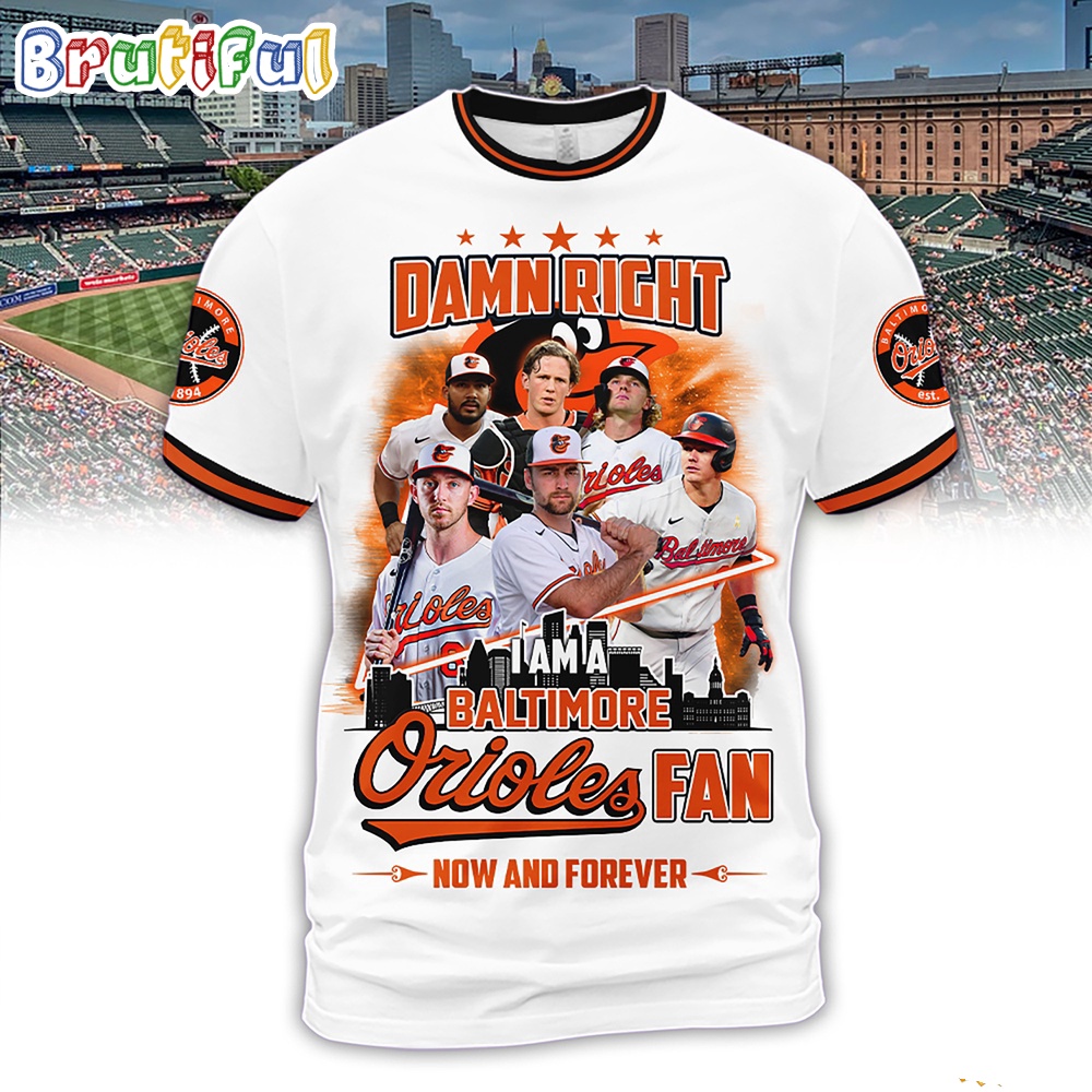 Damn Right I Am A Baltimore Orioles Fan Forever Shirt