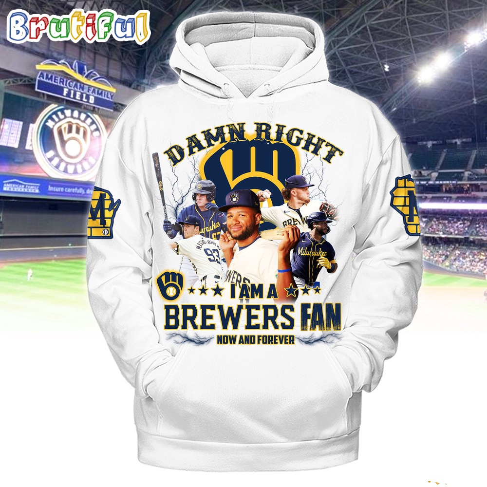 Damn Right I Am A Milwaukee Brewers Fan Now And Forever 3D Hoodie