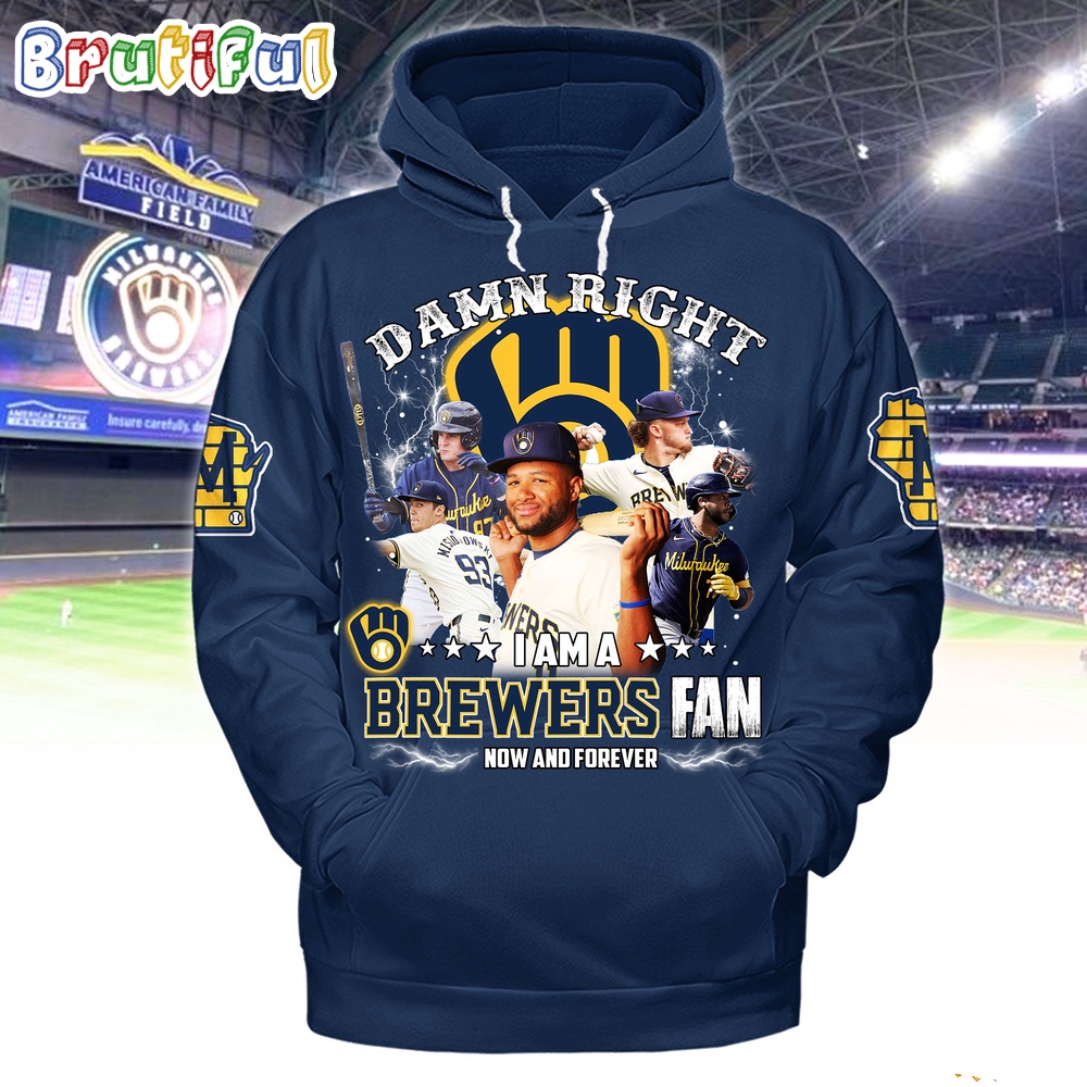 Damn Right I Am A Milwaukee Brewers Fan Now And Forever Hoodie