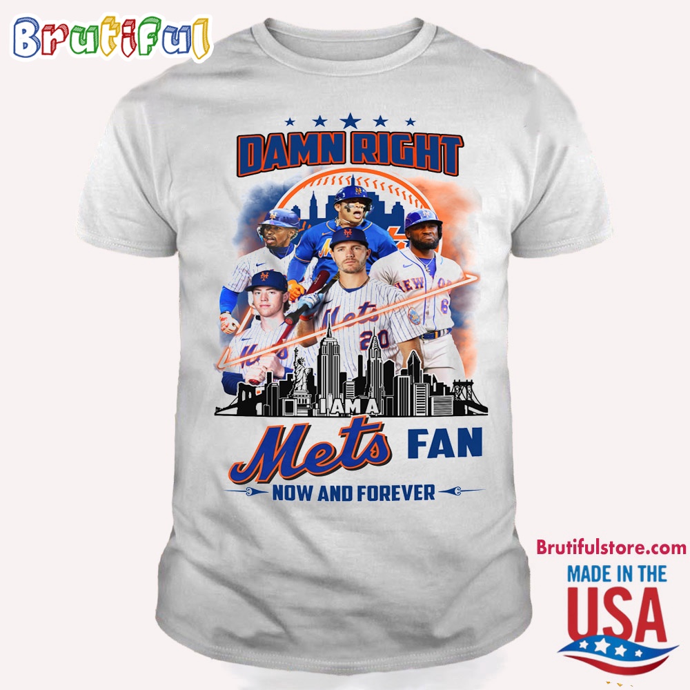 Damn Right I Am A New York Mets Fan Forever T Shirt
