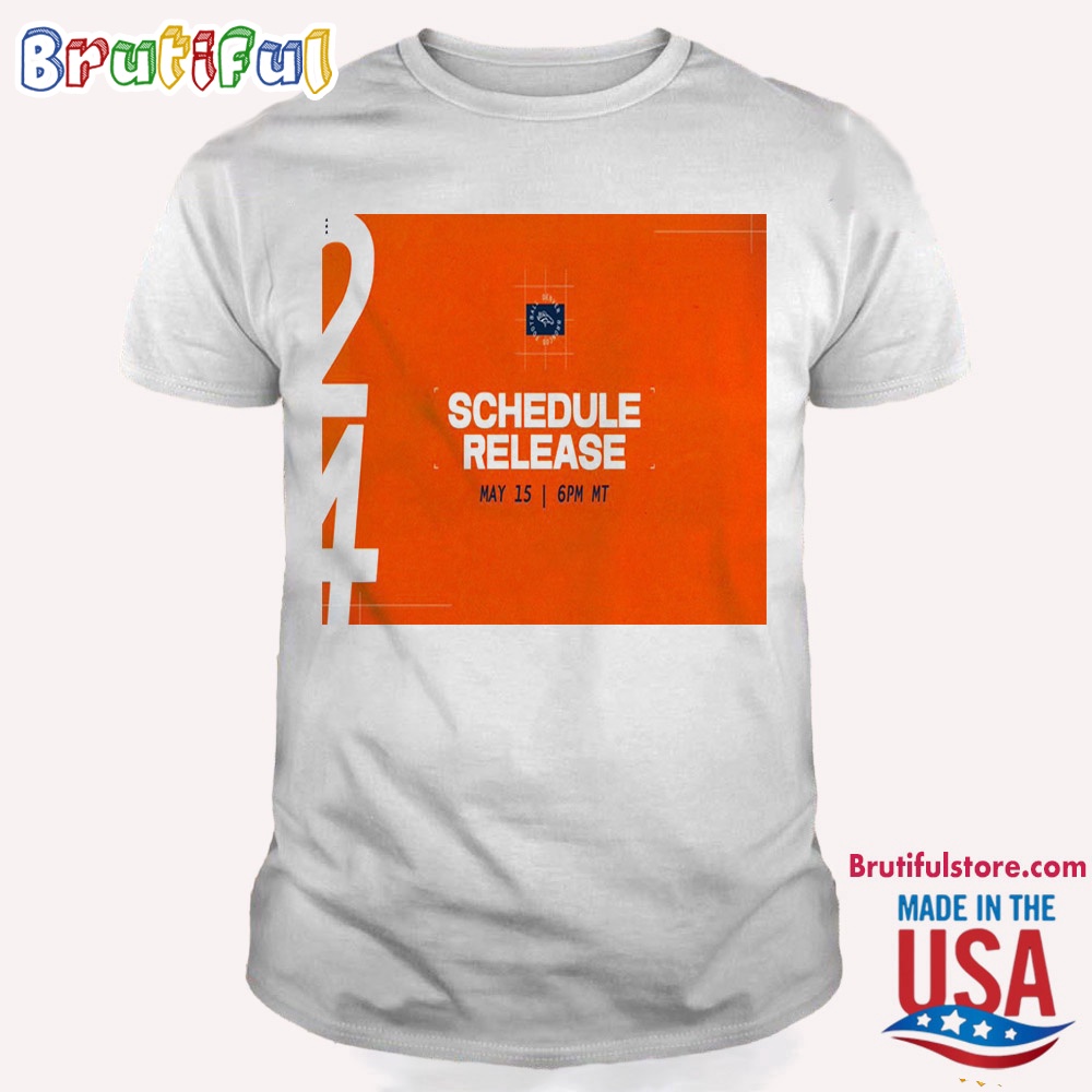 Denver Broncos 2024 Shedule Release May 15 T Shirt
