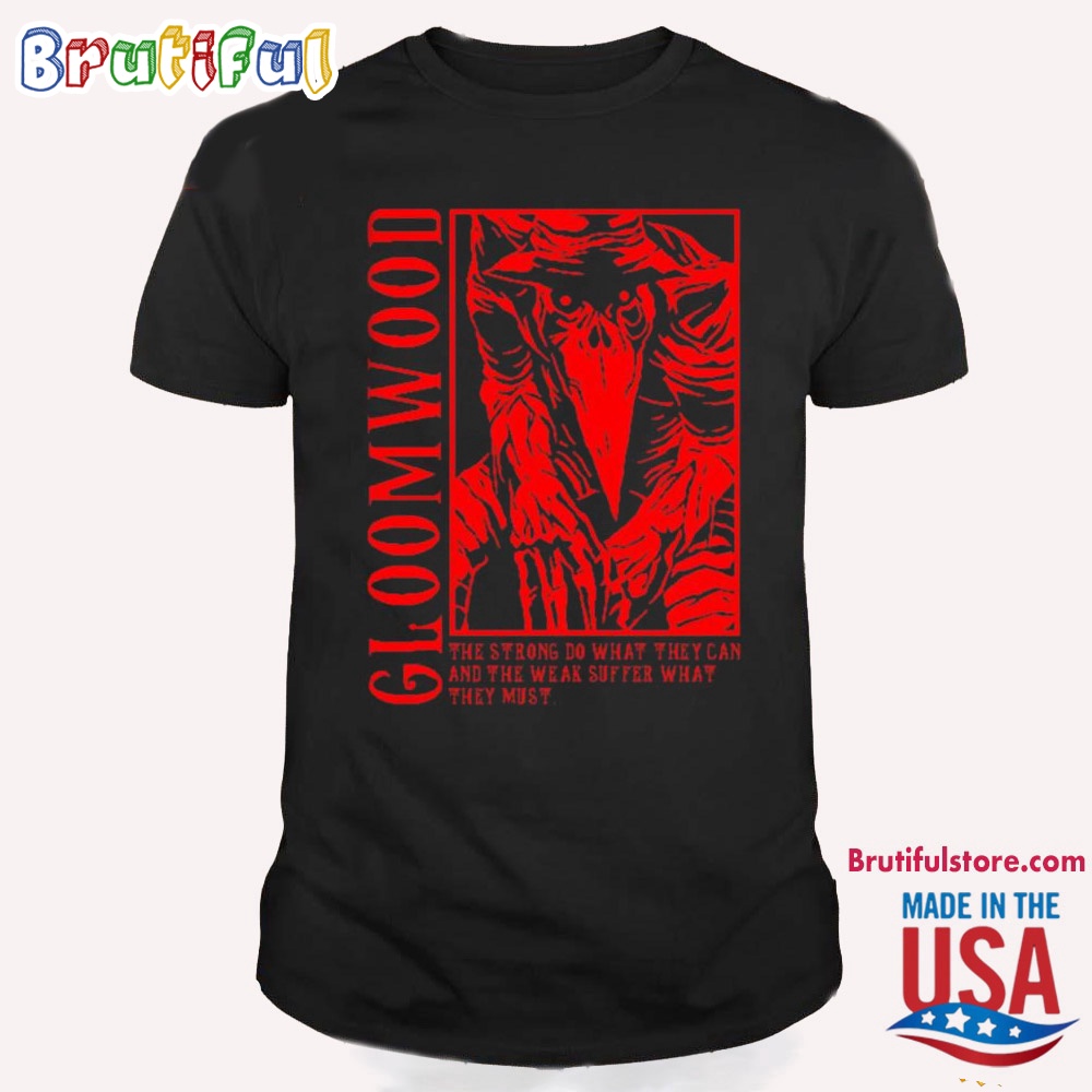 Gloomwood They Strong Do What They Can And The Weak Suffer What They Must T Shirt