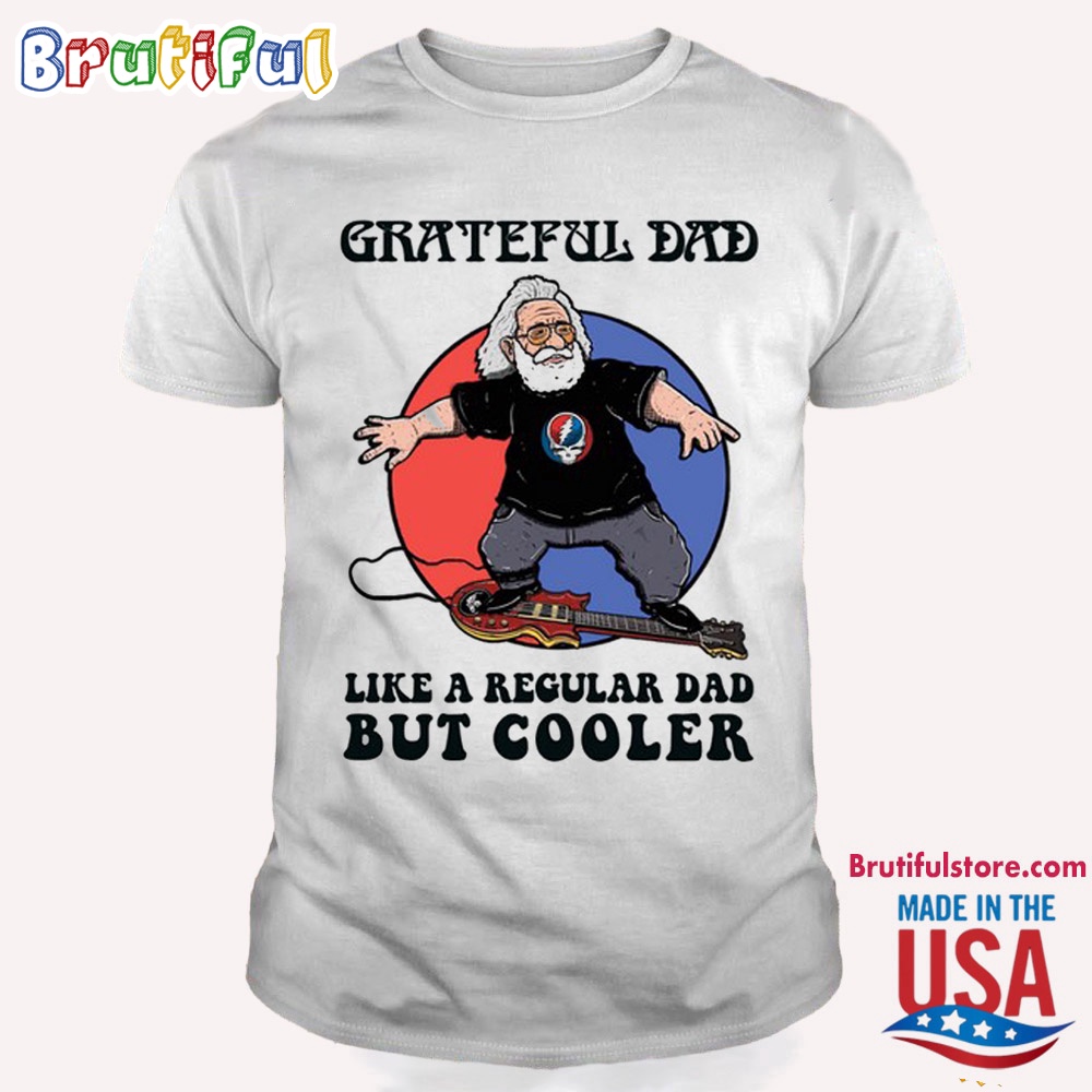 Grateful Dad Like A Regular Dad But Cooller T Shirt