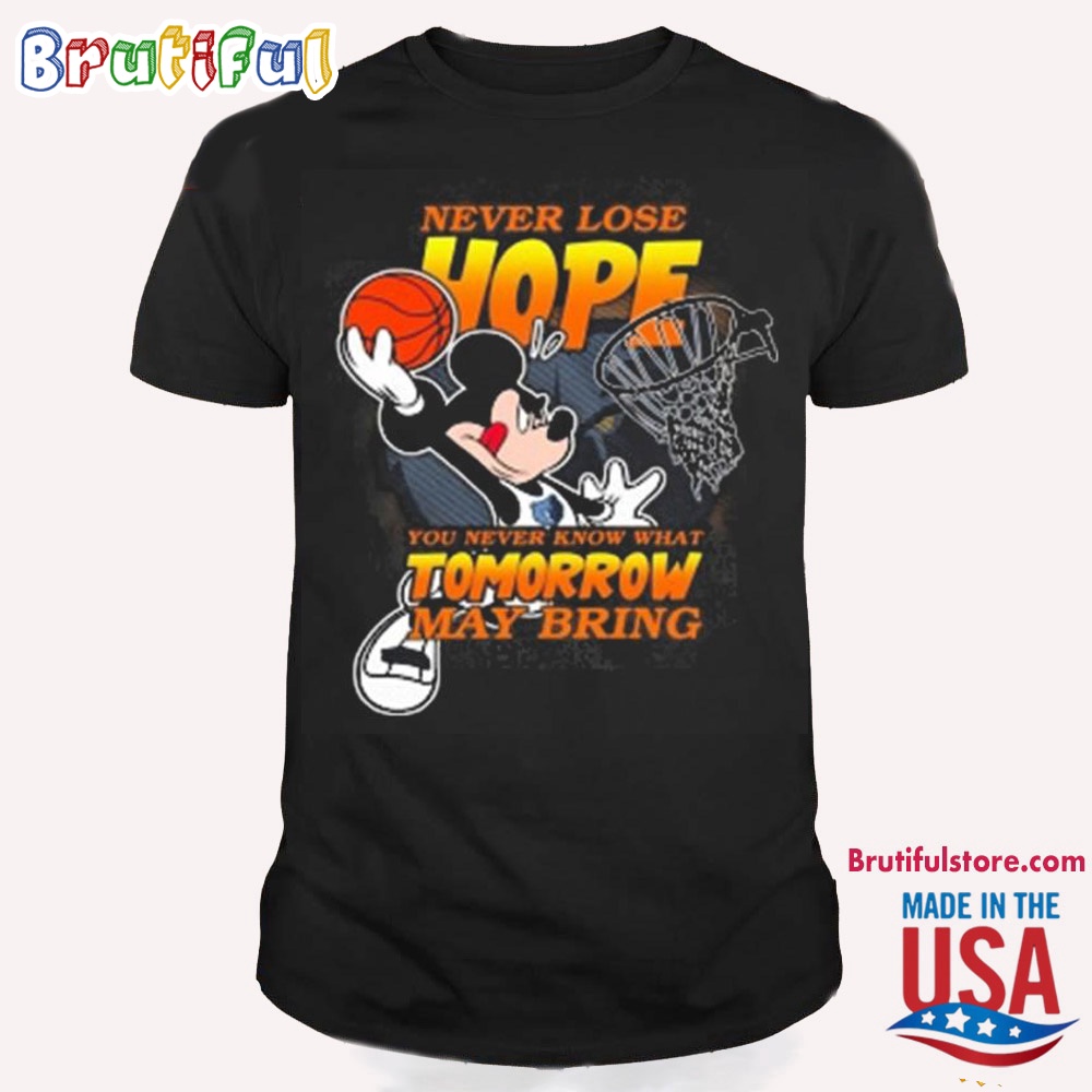 Mickey Disney Never Lose Hope You Never Know What Tomorrow May Bring Basketball T Shirt