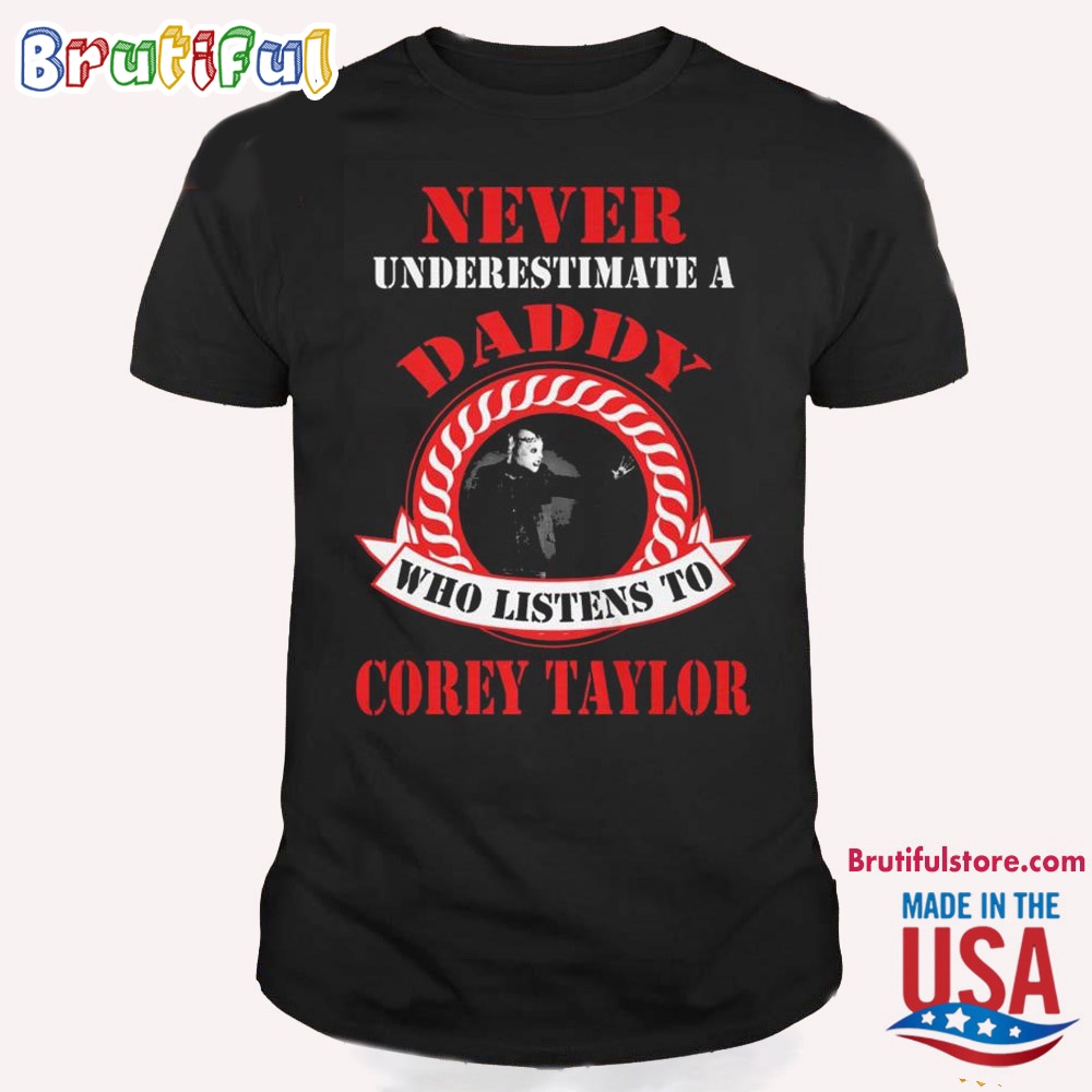Never Underestimate A Daddy Who Listens To Corey Taylor Swift T Shirt
