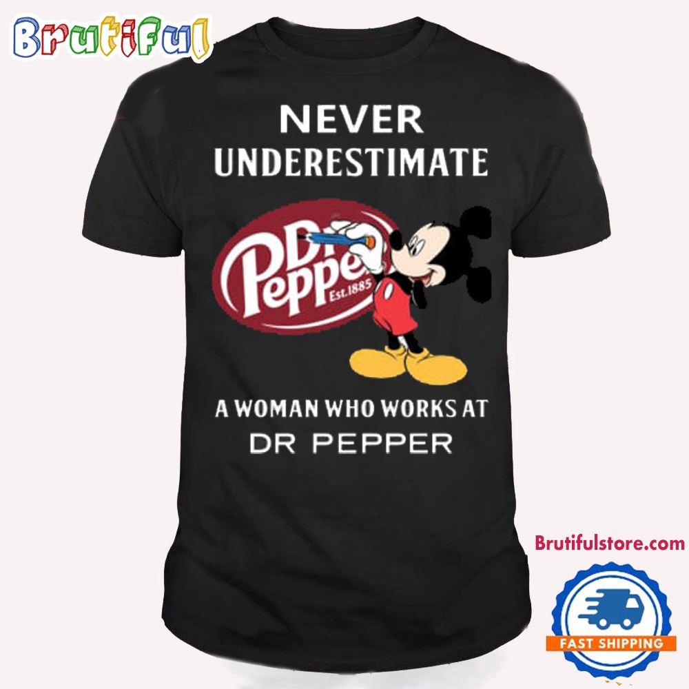 Never Underestimate Dr Pepper A Woman Who Works At Dr Pepper Shirt Mickey Dr Pepper Shirt Doctor Pepper T Shirt
