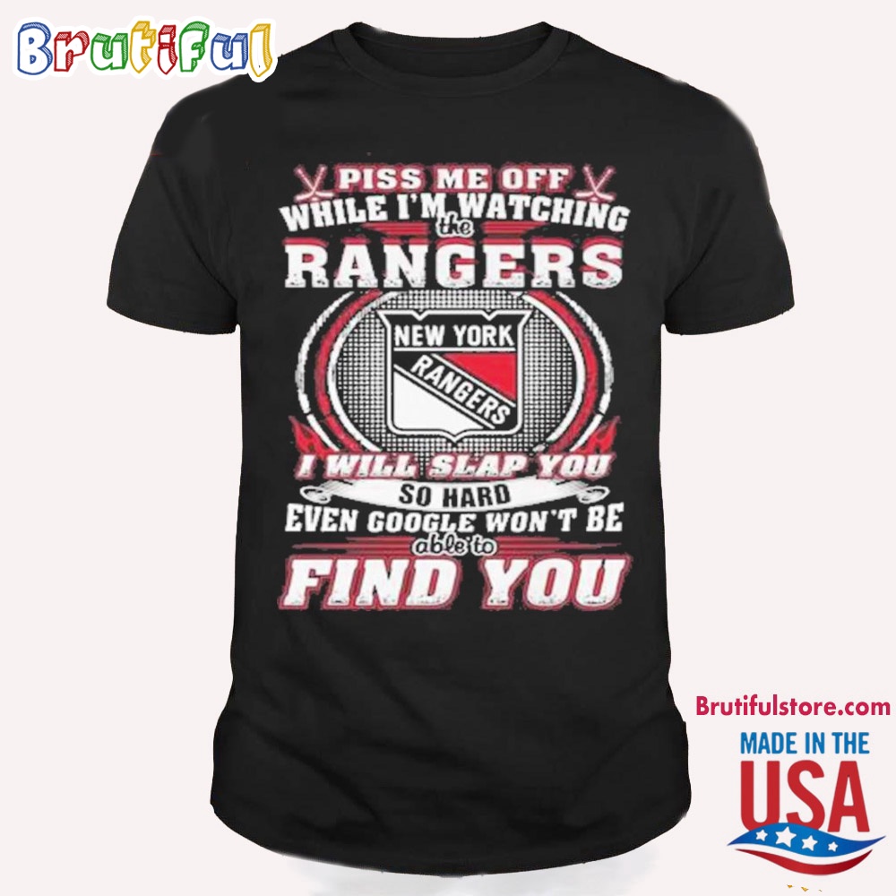 New York Rangers Piss Me Off While I'm Watching Rangers I Will Slap You T Shirt