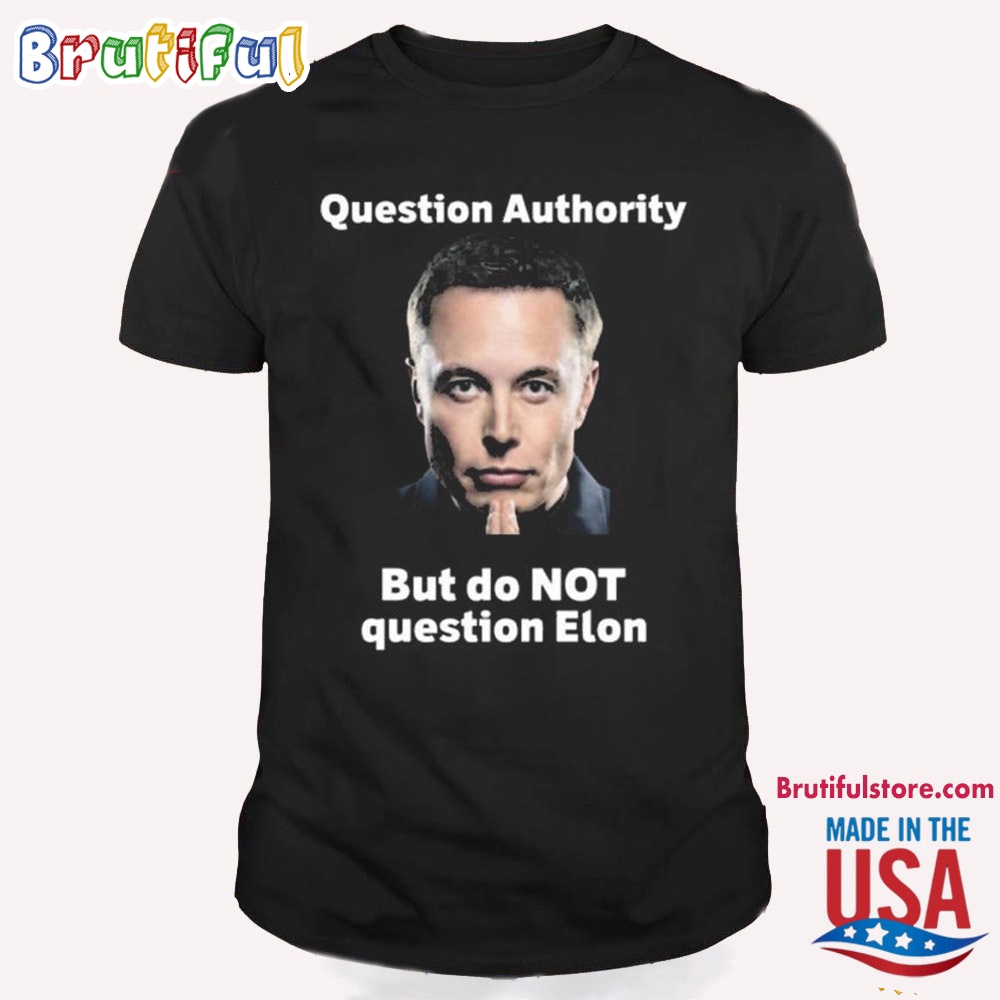 Question Authority But Do Not Question Elon T Shirt