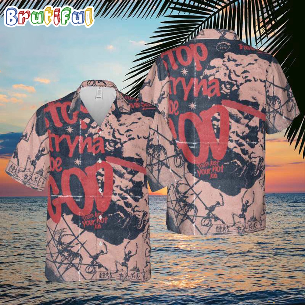 Travis Scott Stop Tryna Be God 2024 Summer Hawaiian Shirt
