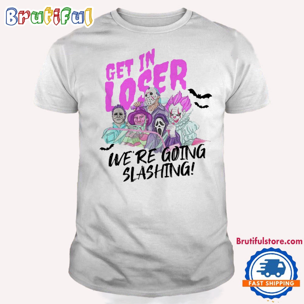 Horror Characters Get In Loser Were Going Slashing T Shirt