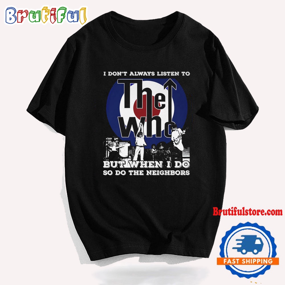 I Dont Always Listen To Music The Who T Shirt