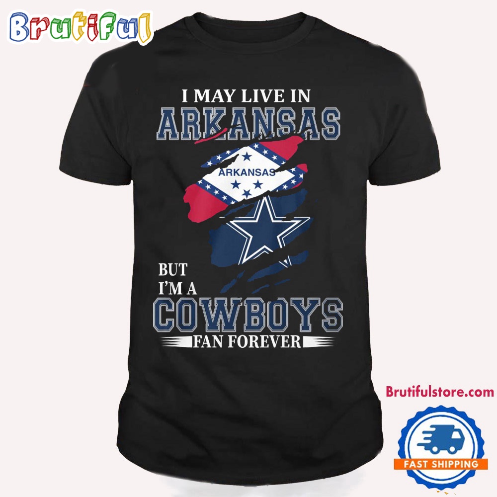 I May Live In Arkansas But I'm A Cowboys Fan Forever NFL Dallas Cowboys T Shirt